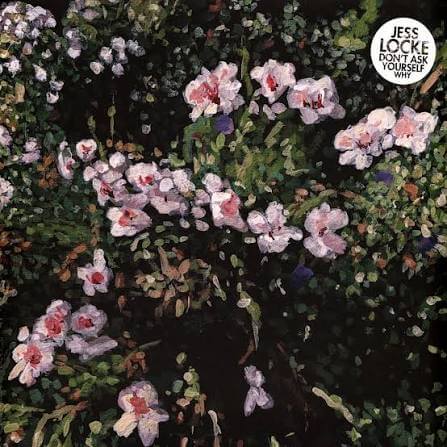Album cover art for Jess Locke's 'Don't Ask Yourself Why?', featuring an impressionistic painting of light pink and white flowers with purple centers amidst dark green foliage. A circular white sticker with the artist's name and album title is in the top right corner.